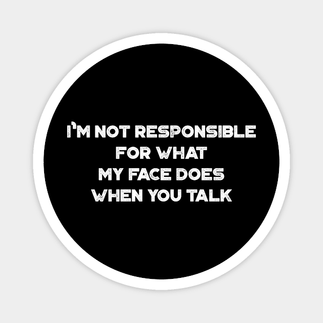 I'm Not Responsible For What My Face Does When You Talk Funny Vintage Retro (White) Magnet by truffela